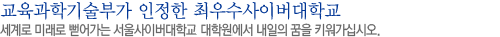 교육과학기술부가 인정한 최우수 사이버대학교, 세계로 미래로 뻗어가는 서울사이버대학교 대학원에서 내일의 꿈을 키워가십시오.