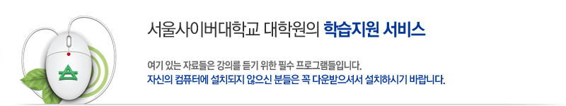 서울사이버대학교 대학원의 학습지원 서비스. 여기 있는 자료들은 강의를 듣기 위한 필수 프로그램들입니다. 자신의 컴퓨터에 설치 되지 않으신 분들은 꼭 다운받으셔서 설치하시기 바랍니다.